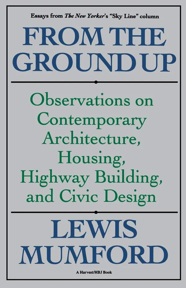 From The Ground Up: Observations On Contemporary Architecture, Housing, Highway Building, And Civic Design