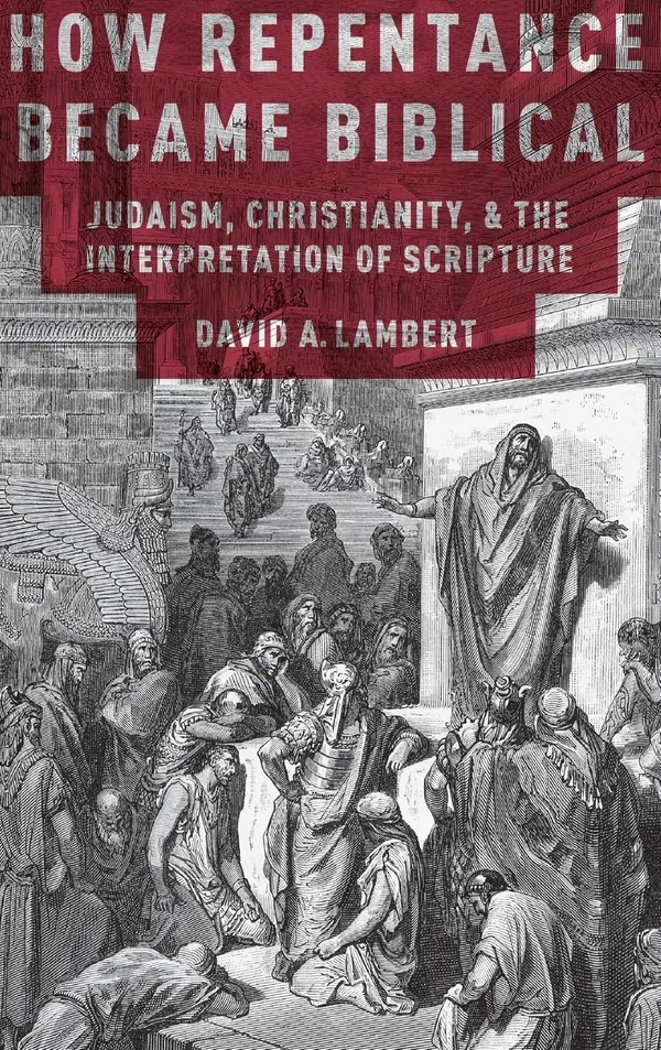 How Repentance Became Biblical: Judaism, Christianity, and the Interpretation of Scripture