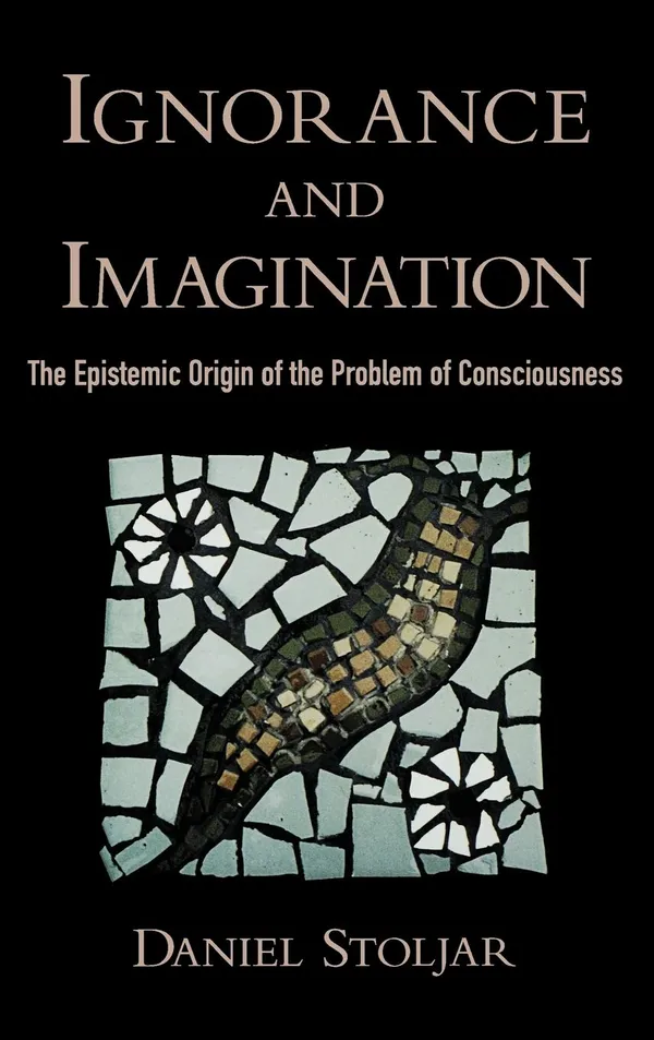 Ignorance and Imagination The Epistemic Origin of the Problem of Consciousness