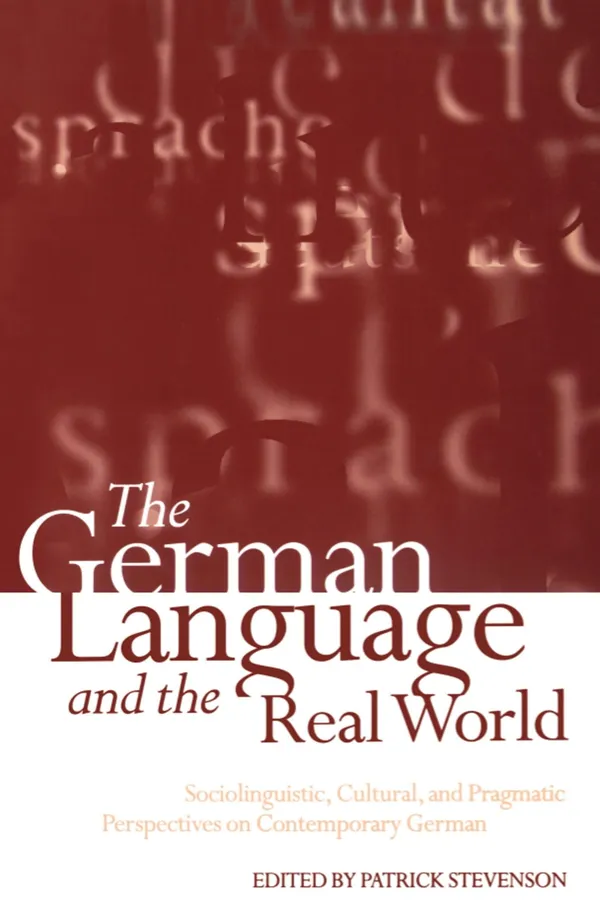The German Language and the Real World: Sociolinguistic, Cultural, and Pragmatic Perspectives on Contemporary German