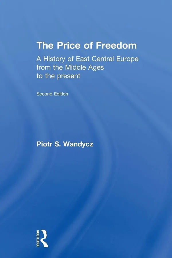 The Price of Freedom: A History of East Central Europe from the Middle Ages to the Present