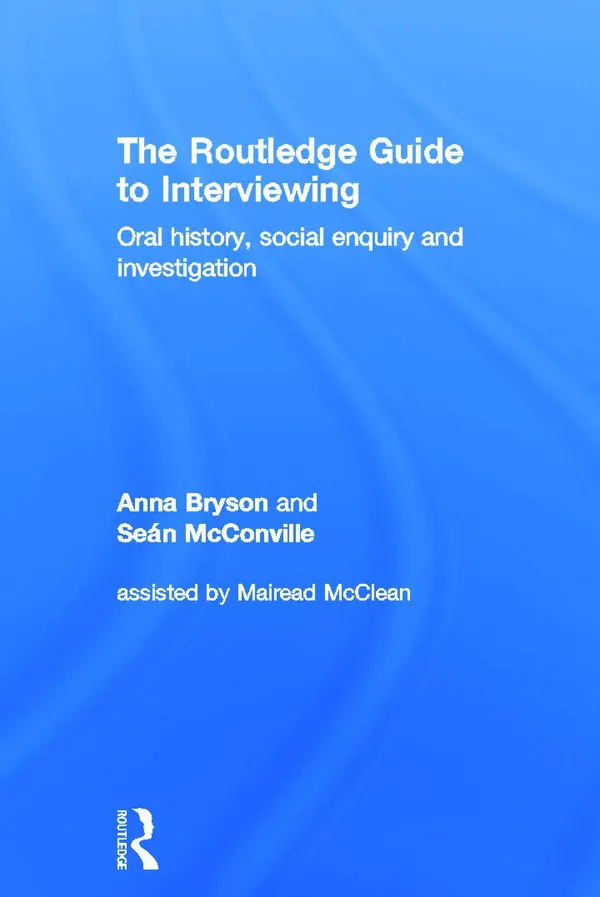 The Routledge Guide to Interviewing: Oral History, Social Enquiry and Investigation