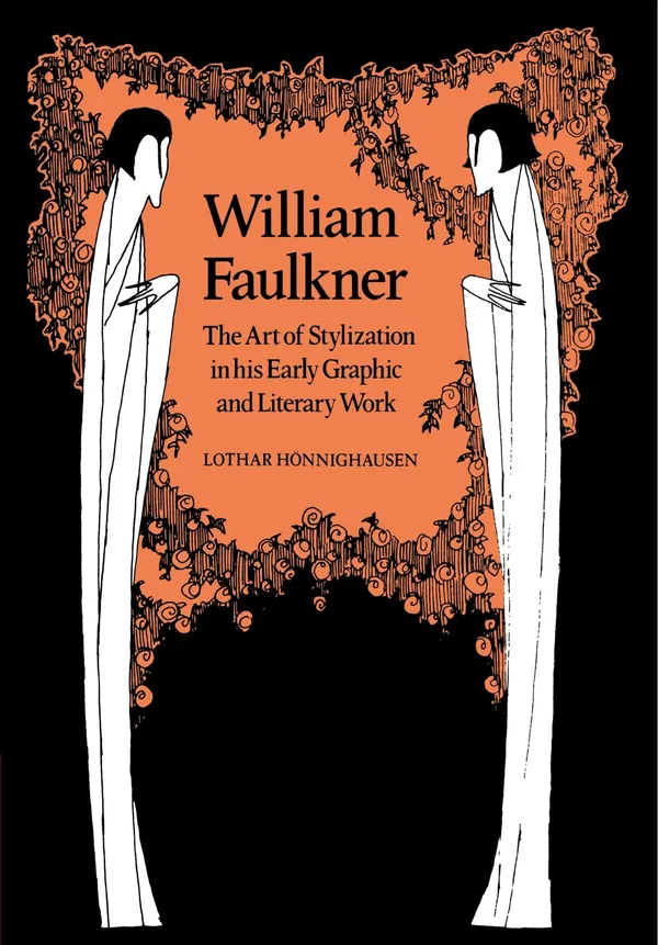 William Faulkner: The Art of Stylization in his Early Graphic and Literary Work: 24 (Cambridge Studies in American Literature and Culture, Series Number 24)