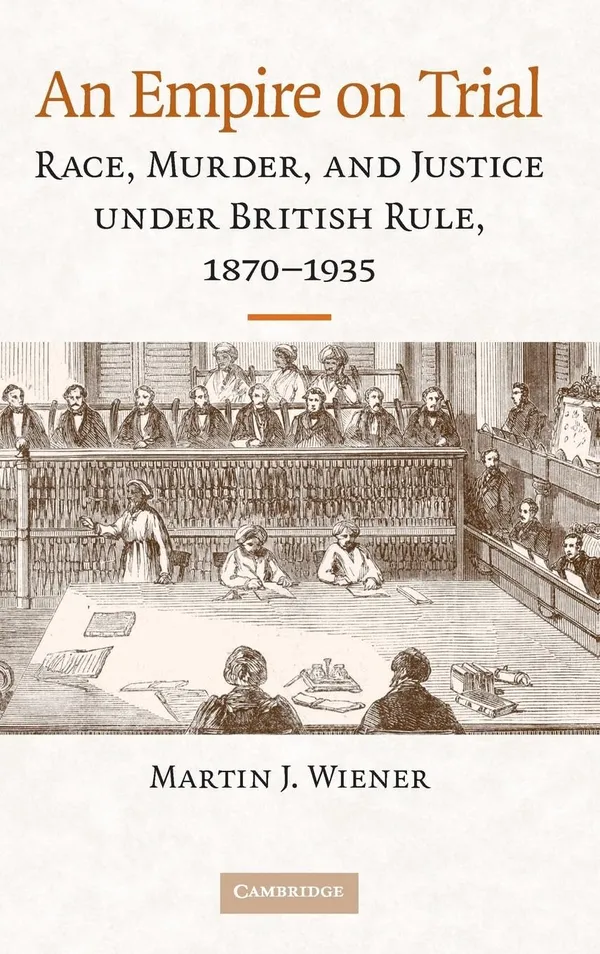 An Empire on Trial: Race, Murder, and Justice under British Rule, 1870Â?1935