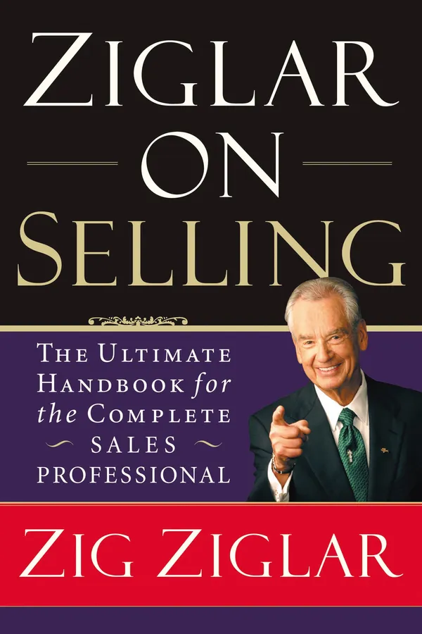 Ziglar On Selling: The Ultimate Handbook for the Complete Sales Professional