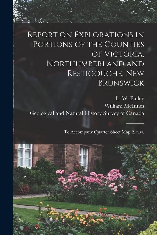 Report on Explorations in Portions of the Counties of Victoria, Northumberland and Restigouche, New Brunswick [microform]: to Accompany Quarter Sheet Map 2, N.w.