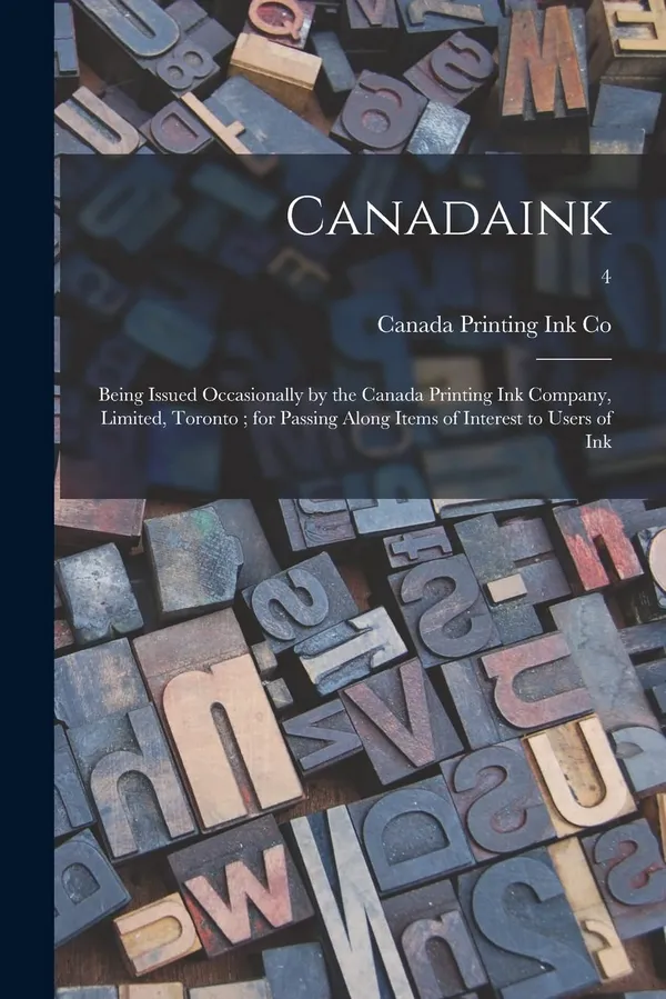 Canadaink: Being Issued Occasionally by the Canada Printing Ink Company, Limited, Toronto; for Passing Along Items of Interest to Users of Ink; 4
