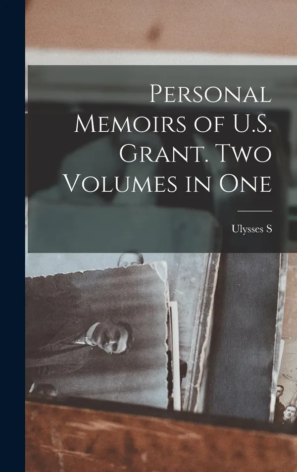 Personal Memoirs of U.S. Grant. Two Volumes in One