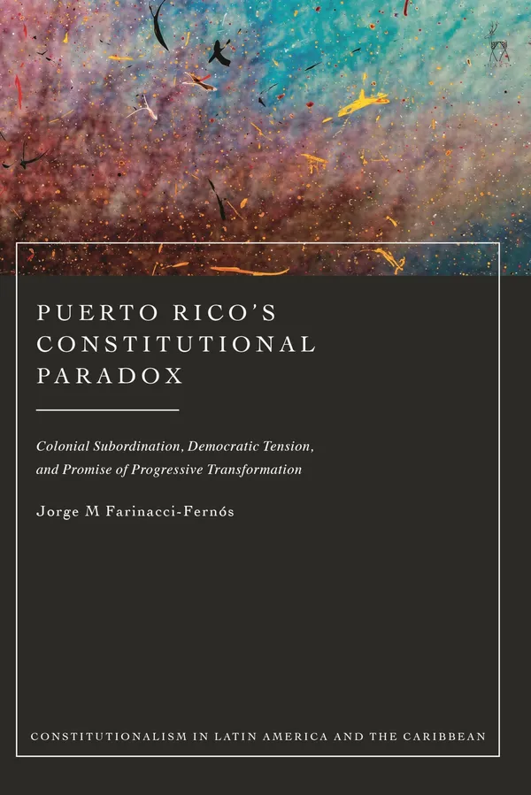 Puerto RicoÂ?s Constitutional Paradox: Colonial Subordination, Democratic Tension, and Progressive Content: Colonial Subordination, Democratic Tension, ... in Latin America and the Caribbean)